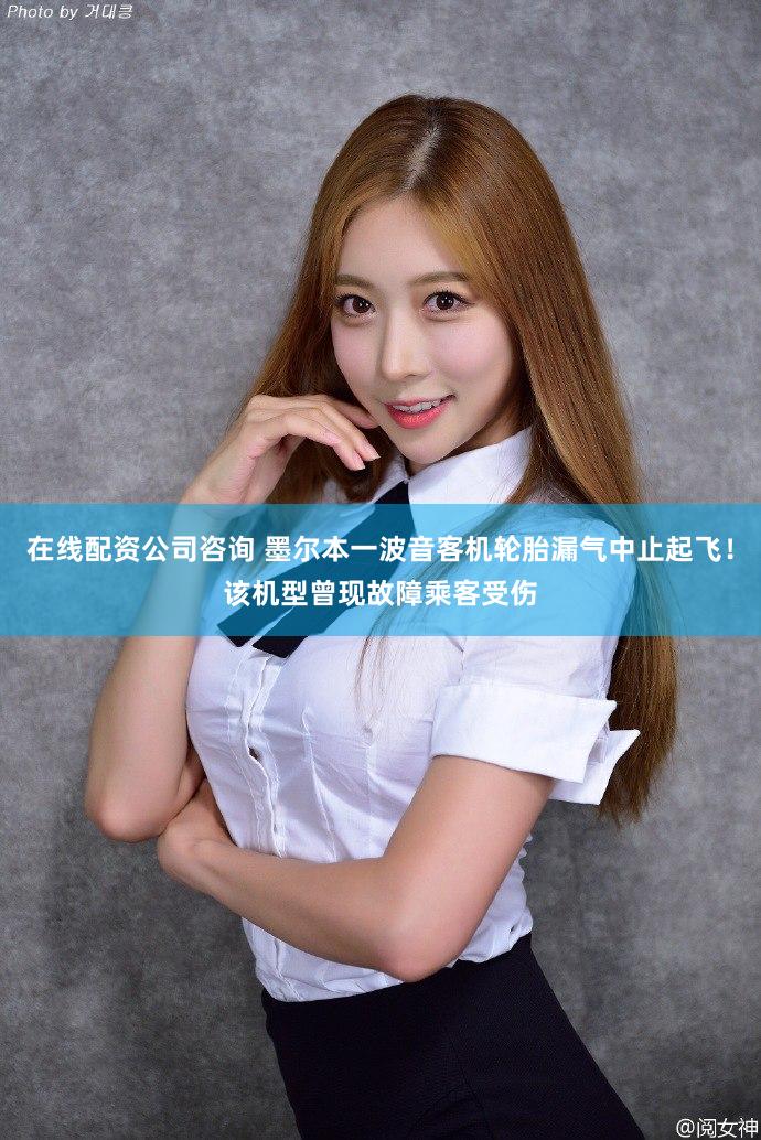 在线配资公司咨询 墨尔本一波音客机轮胎漏气中止起飞！该机型曾现故障乘客受伤